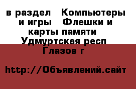  в раздел : Компьютеры и игры » Флешки и карты памяти . Удмуртская респ.,Глазов г.